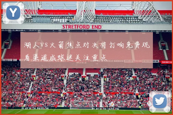 湖人vs火箭焦点对决将打响免费观看渠道成球迷关注重点