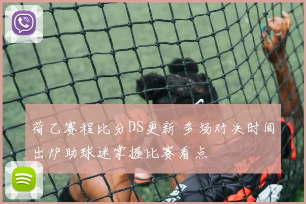 荷乙赛程比分DS更新 多场对决时间出炉助球迷掌握比赛看点