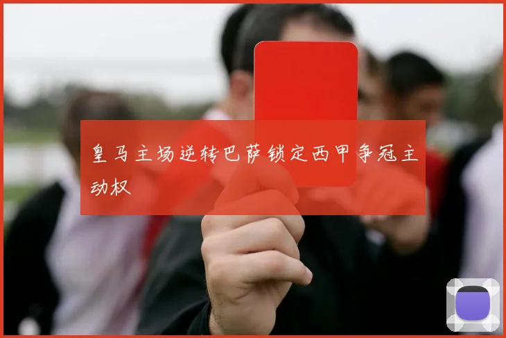 皇马主场逆转巴萨锁定西甲争冠主动权